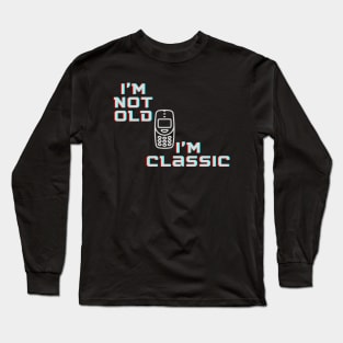 I'm not Old I'm Classic Retro Font Cellphone Long Sleeve T-Shirt